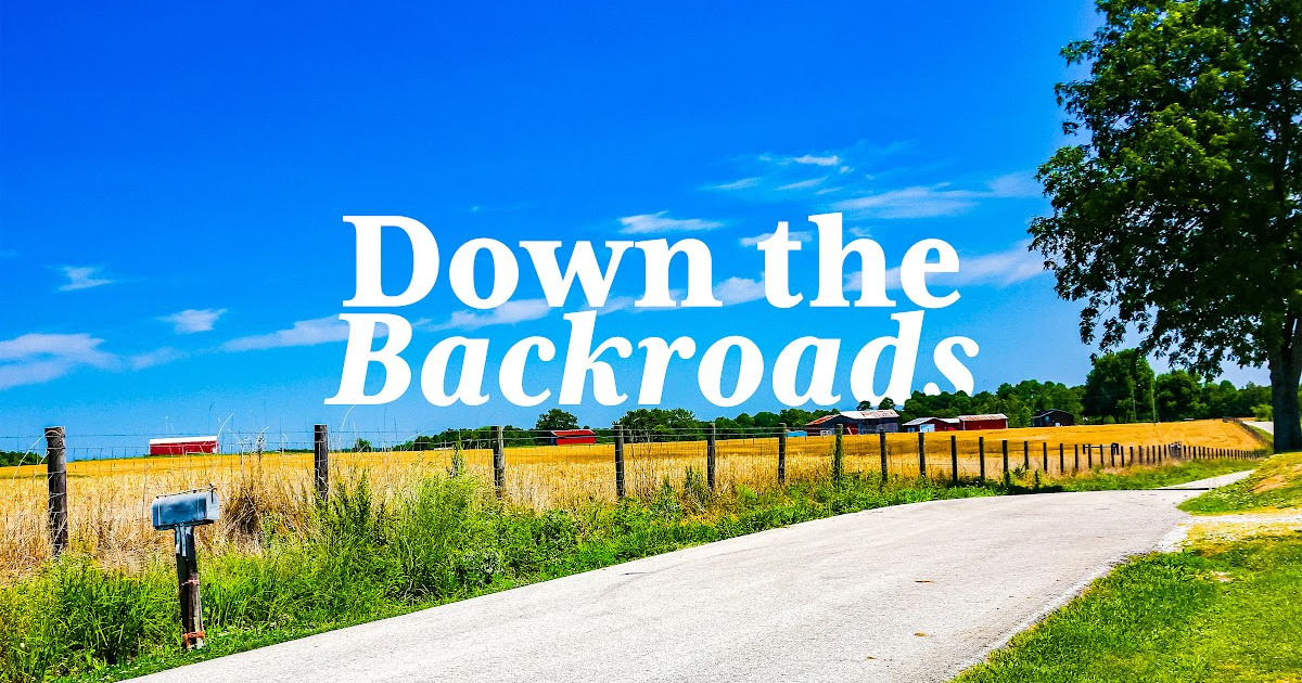 Down the Backroads | Being there, In Person Down the Backroads | Being there, In Person